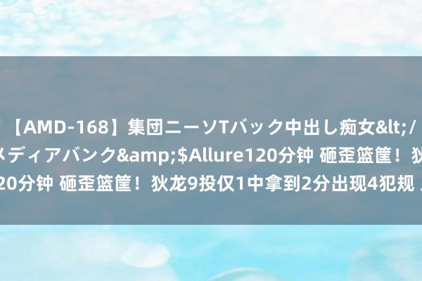 【AMD-168】集団ニーソTバック中出し痴女</a>2007-11-23メディアバンク&$Allure120分钟 砸歪篮筐！狄龙9投仅1中拿到2分出现4犯规 正负值-8